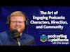 The Art of Engaging Podcasts: Characters, Direction, and Community