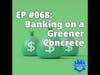 EP #068: Banking on a Greener Concrete