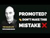 The Biggest Mistake You Make When Promoted.