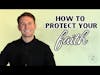 How to Protect Your Faith!