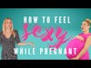 How to feel sexy while pregnant/ Valentina Izarra/ Mamas con Ganas Podcast