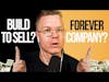 Should You Build Your Company To Sell It? Or Build A Forever Company?