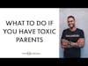 What do you do you do if you have CPTSD and toxic parents?