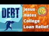Jesus Hates Debt Forgiveness | College Loans | Personal Finance