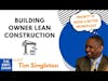 Building Owner Lean Construction with Tim Singleton | The EBFC Show S4 082