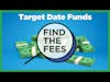 Find the Fees - Target Date Funds