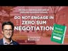 Do Not Engage In Zero Sum Negotiation #theconstructionleadershippodcast