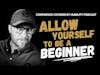 Allow Yourself To Be A Beginner