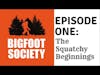 Bigfoot Society Episode 1 - The Squatchy Beginnings!