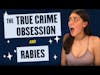 110. The True Crime Obsession and Rabies