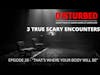 3 Scary Real Encounters - Episode 20 “That’s Where Your Body Will Be
