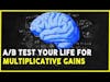 A/B Test Your Life for Multiplicative Gains
