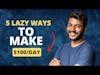 5 Lazy Ways to make $100 Day
