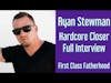 RYAN STEWMAN the Hardcore Closer Interview on First Class Fatherhood