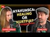 Ayahuasca Healing or Hurtful