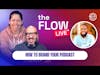 How to Brand Your Podcast | The Flow LIVE