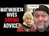 MattVader74 Gives Dating Advice!