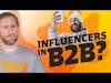 Influencers in B2B? Too little too late, or a risk worth taking?