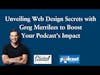 Unveiling Web Design Secrets with Greg Merrilees to Boost Your Podcast's Impact
