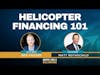 Helicopter Financing 101 feat. Matt Rothschild
