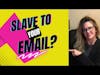 Slave to Your Email?