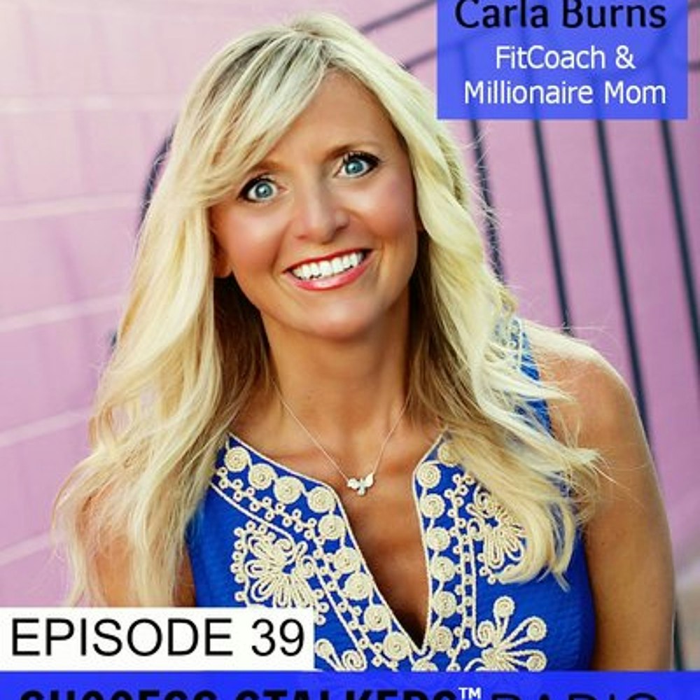 39: Carla Burns: Learn How This FitCoach & Millionaire Mom Did It