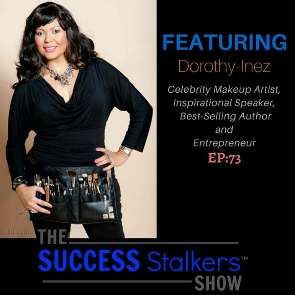 73: Celebrity Makeup Artist & Entrepreneur Dorothy-Inez Shares How To Be Beautiful and Bankable.
