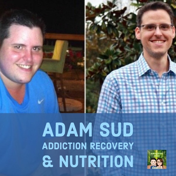 55: Adam Sud on Addiction Recovery  |  The Power of Plant Based Diet