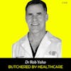 Ep 159 - Butchered by Healthcare (w/ Dr Rob Yoho)