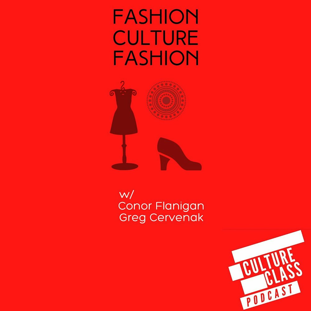 Ep 088- Fashion, Culture, Fashion. (w/ Greg Cervinak & Conor Flanigan)