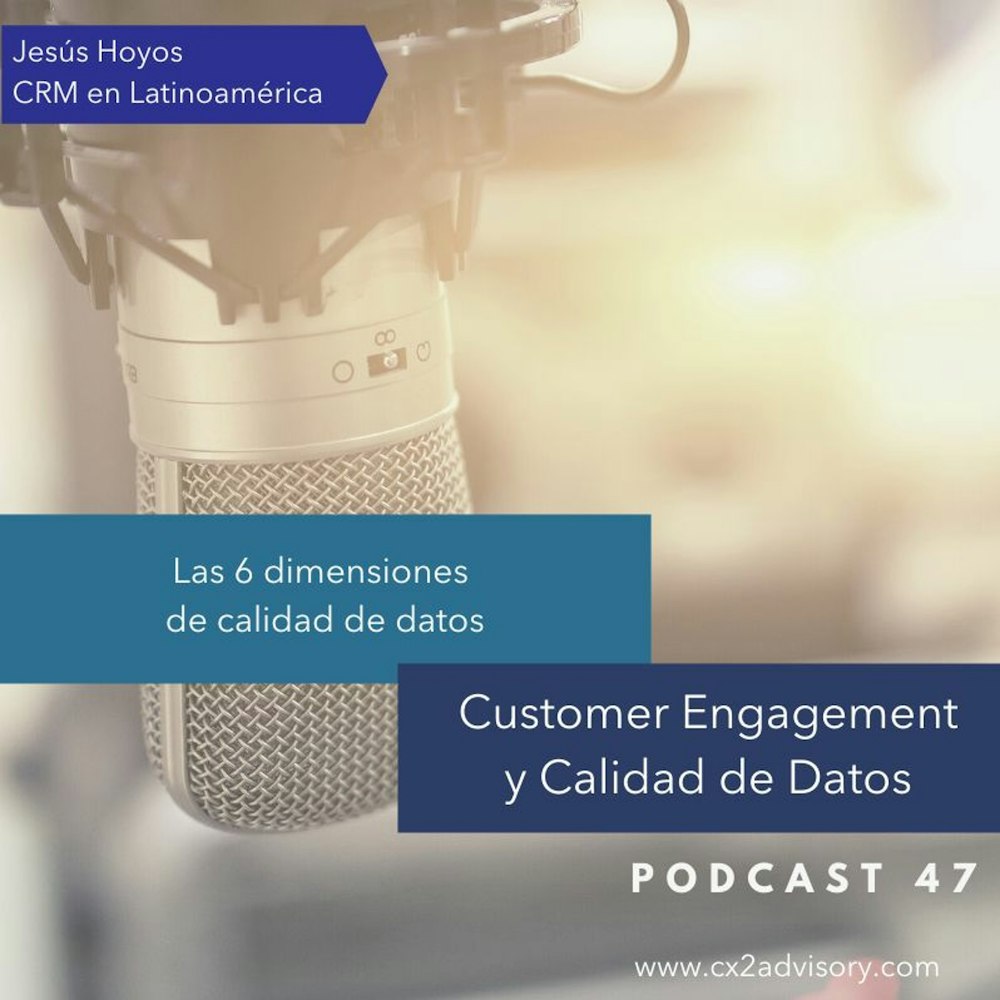 Podcast 47 - Las 6 dimensiones de calidad de datos #CRM #CustomerEngagement
