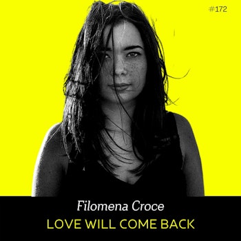 Ep 172- Love Will Come Back (w/ Filomena Croce)