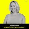 Ep 163- Inspire, Empower, Impact (w/ Emily Adams)