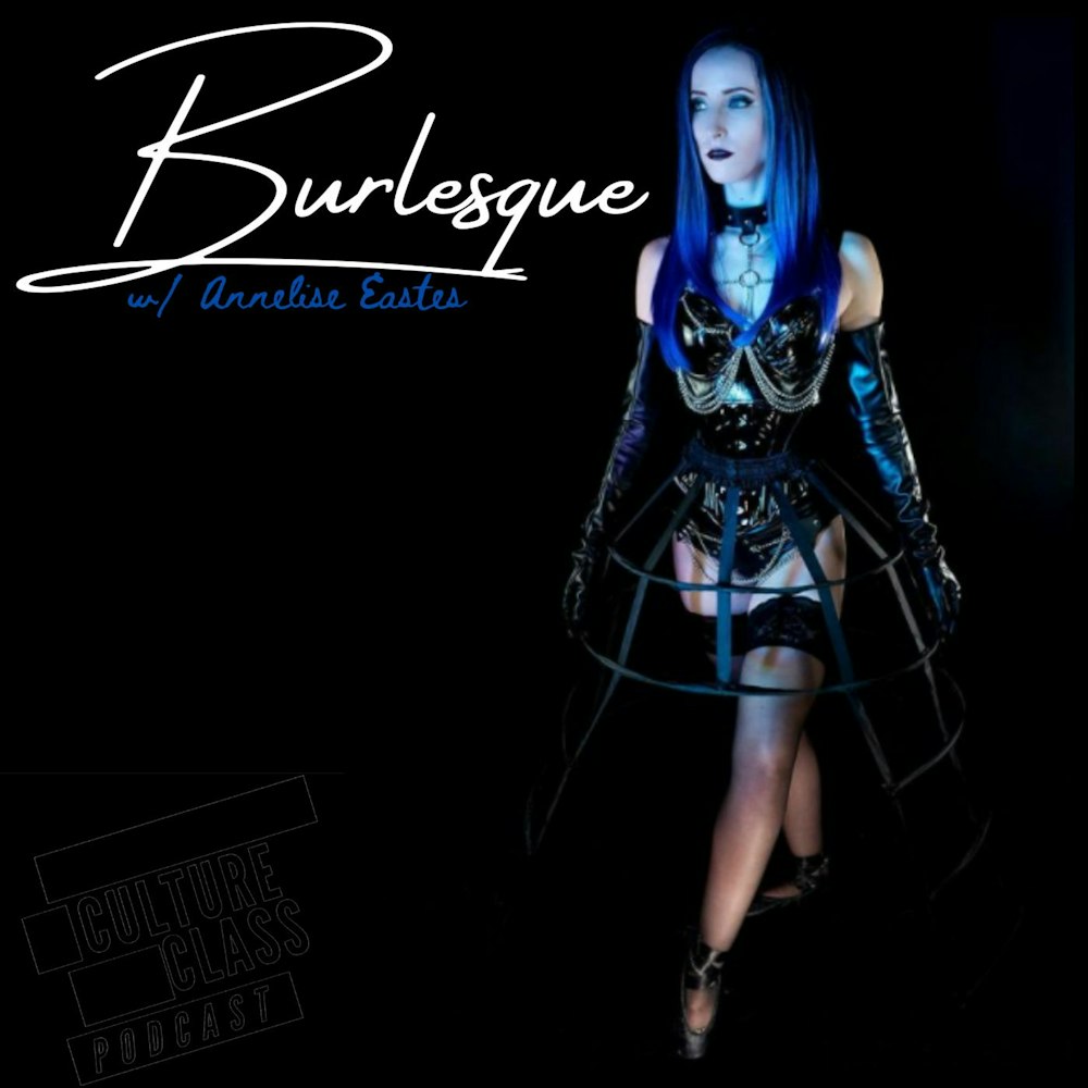 Ep 107- Burlesque (w/ Annelise Eastes)
