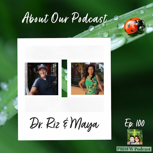 100: The 100th Episode of the Podcast! Plant Based DFW | Dr. Riz & Maya