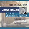 Episodio 66 - Podcast de CRM con Jesús Hoyos:  La definición de Customer Experience
