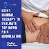 Using Manual Therapy to Evaluate Top Down Pain Modulation