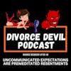 Uncommunicated expectations are premeditated resentments  ||  Divorce Devil Podcast #176  ||  David and Rachel