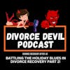 Battling the holiday blues during your divorce recovery Part 2  || Divorce Devil Podcast 155  ||  David and Rachel