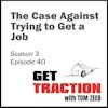 S3E40 - The Case Against Trying to Get a Job