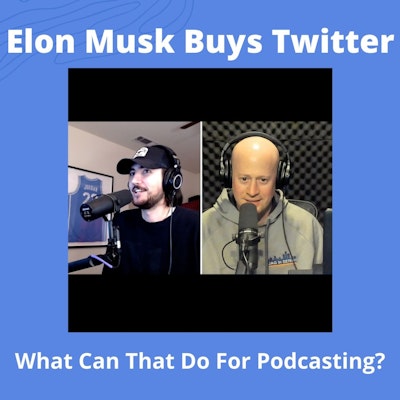 Episode image for What Can Elon Musk and Twitter Do For Podcasting?