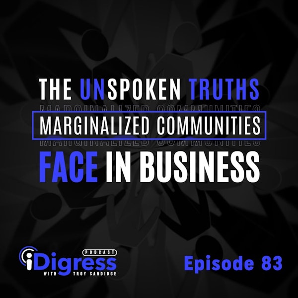 83. An Audio Open Letter On The Unspoken Truths Marginalized Communities Face In Business & What We Need Leaders To Do About It.