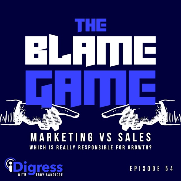 54. The Blame Game: Marketing vs Sales, Which Is Really Responsible For Growth?