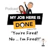 You're Fired! NO ... I'm Fired!!
