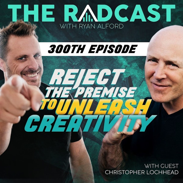 300th Episode: Reject the Premise to Unleash Creativity with Christopher Lochhead