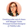 Creating order out of chaos with Maggie Trisler, Principal Content Designer @Fidelity Labs