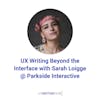 UX Writing Beyond the Interface with Sarah Loigge @ Parkside Interactive