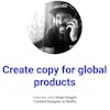 How to create copy for global products with Diego Graglia @ Netflix
