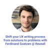 Shift your UX writing process from solutions to problems with Ferdinand Goetzen @Reveall