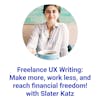 Freelance UX Writing: Make More, Work Less, and Reach Financial Freedom! with Slater Katz